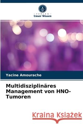 Multidisziplinäres Management von HNO-Tumoren Yacine Amourache 9786204063188