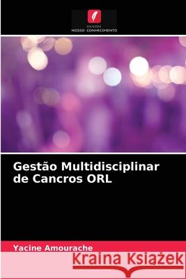 Gestão Multidisciplinar de Cancros ORL Yacine Amourache 9786204063249 Edicoes Nosso Conhecimento