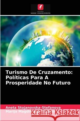 Turismo De Cruzamento: Políticas Para A Prosperidade No Futuro Aneta Stojanovska-Stefanova, Marija Magdinceva-Sopova 9786204063263