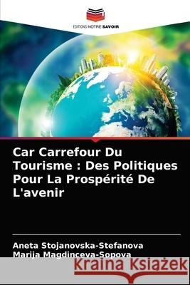 Car Carrefour Du Tourisme: Des Politiques Pour La Prospérité De L'avenir Stojanovska-Stefanova, Aneta 9786204063393