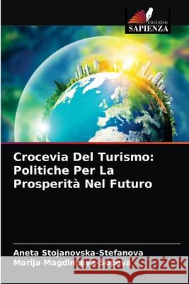 Crocevia Del Turismo: Politiche Per La Prosperità Nel Futuro Stojanovska-Stefanova, Aneta 9786204063409