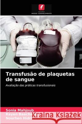 Transfusão de plaquetas de sangue Sonia Mahjoub, Rayen Baachaoui, Nourhen Hidri 9786204063423 Edicoes Nosso Conhecimento