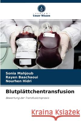 Blutplättchentransfusion Sonia Mahjoub, Rayen Baachaoui, Nourhen Hidri 9786204063430 Verlag Unser Wissen