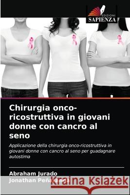 Chirurgia onco-ricostruttiva in giovani donne con cancro al seno Abraham Jurado, Jonathan Peñaranda 9786204064642 Edizioni Sapienza