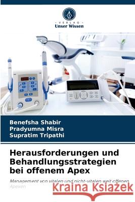 Herausforderungen und Behandlungsstrategien bei offenem Apex Benefsha Shabir, Pradyumna Misra, Supratim Tripathi 9786204064673