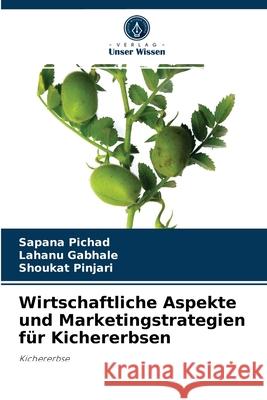 Wirtschaftliche Aspekte und Marketingstrategien für Kichererbsen Sapana Pichad, Lahanu Gabhale, Shoukat Pinjari 9786204064734