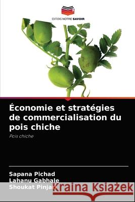 Économie et stratégies de commercialisation du pois chiche Sapana Pichad, Lahanu Gabhale, Shoukat Pinjari 9786204064758