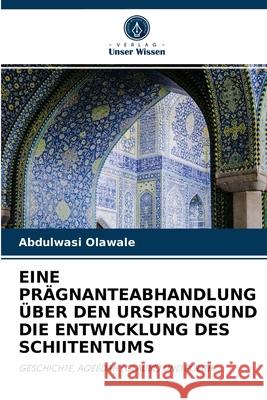 Eine Prägnanteabhandlung Über Den Ursprungund Die Entwicklung Des Schiitentums Abdulwasi Olawale 9786204065014 Verlag Unser Wissen