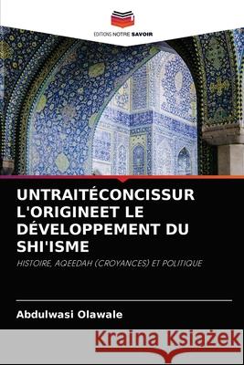 Untraitéconcissur l'Origineet Le Développement Du Shi'isme Abdulwasi Olawale 9786204065052 Editions Notre Savoir