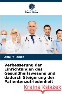 Verbesserung der Einrichtungen des Gesundheitswesens und dadurch Steigerung der Patientenzufriedenheit Abhijit Pandit 9786204065588 Verlag Unser Wissen
