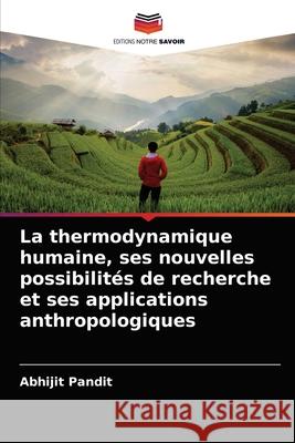 La thermodynamique humaine, ses nouvelles possibilités de recherche et ses applications anthropologiques Abhijit Pandit 9786204065724