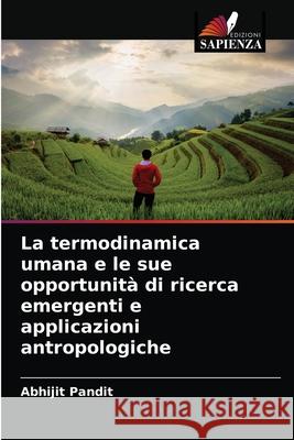 La termodinamica umana e le sue opportunità di ricerca emergenti e applicazioni antropologiche Abhijit Pandit 9786204065731 Edizioni Sapienza