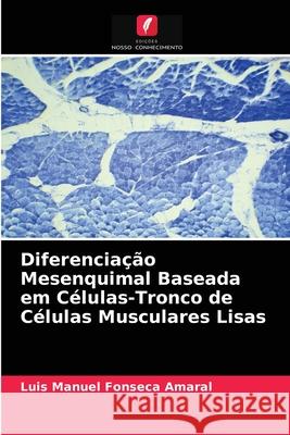 Diferenciação Mesenquimal Baseada em Células-Tronco de Células Musculares Lisas Luis Manuel Fonseca Amaral 9786204065984