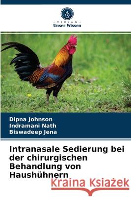 Intranasale Sedierung bei der chirurgischen Behandlung von Haushühnern Dipna Johnson, Indramani Nath, Biswadeep Jena 9786204066240