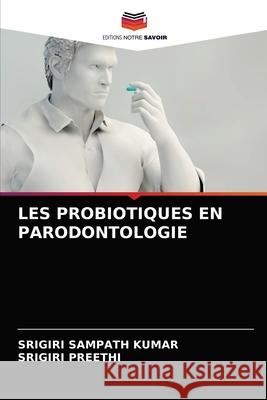 Les Probiotiques En Parodontologie Srigiri Sampath Kumar, Srigiri Preethi 9786204066387