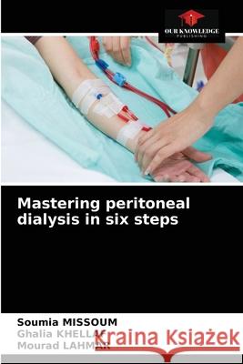 Mastering peritoneal dialysis in six steps Soumia Missoum, Ghalia Khellaf, Mourad Lahmar 9786204066561 Our Knowledge Publishing