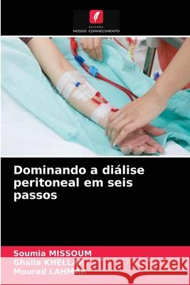 Dominando a diálise peritoneal em seis passos Soumia Missoum, Ghalia Khellaf, Mourad Lahmar 9786204066608 Edicoes Nosso Conhecimento