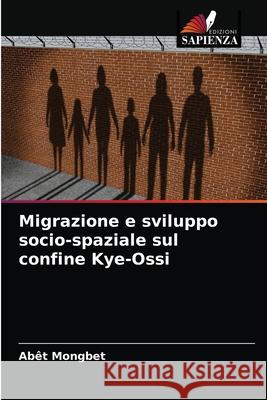 Migrazione e sviluppo socio-spaziale sul confine Kye-Ossi Abêt Mongbet 9786204067650 Edizioni Sapienza