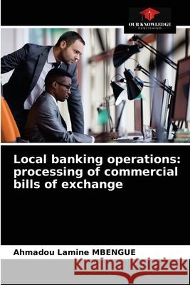 Local banking operations: processing of commercial bills of exchange Ahmadou Lamine Mbengue 9786204067681