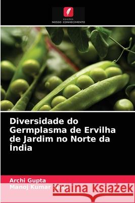 Diversidade do Germplasma de Ervilha de Jardim no Norte da Índia Archi Gupta, Manoj Kumar Singh 9786204068374 Edicoes Nosso Conhecimento