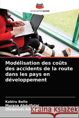 Modélisation des coûts des accidents de la route dans les pays en développement Kabiru Bello, Murana Abdulfatai, Olowosulu Adekunle 9786204068718