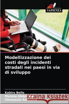 Modellizzazione dei costi degli incidenti stradali nei paesi in via di sviluppo Kabiru Bello, Murana Abdulfatai, Olowosulu Adekunle 9786204068725