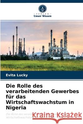 Die Rolle des verarbeitenden Gewerbes für das Wirtschaftswachstum in Nigeria Evita Lucky 9786204068824