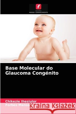 Base Molecular do Glaucoma Congénito Chikezie Ihesiulor, Forbes Manson 9786204069043