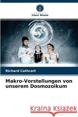 Makro-Vorstellungen von unserem Dosmozoikum Richard Cathcart 9786204069067