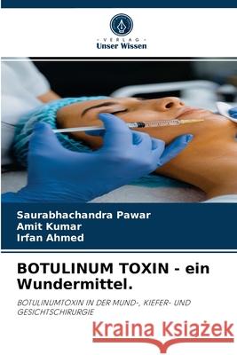 BOTULINUM TOXIN - ein Wundermittel. Saurabhachandra Pawar, Amit Kumar, Irfan Ahmed 9786204069494 Verlag Unser Wissen