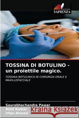 TOSSINA DI BOTULINO - un proiettile magico. Saurabhachandra Pawar, Amit Kumar, Irfan Ahmed 9786204069517 Edizioni Sapienza