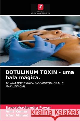 BOTULINUM TOXIN - uma bala mágica. Saurabhachandra Pawar, Amit Kumar, Irfan Ahmed 9786204069531 Edicoes Nosso Conhecimento