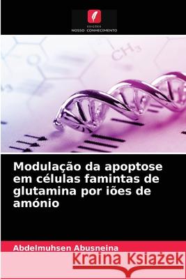 Modulação da apoptose em células famintas de glutamina por iões de amónio Abdelmuhsen Abusneina 9786204069692 Edicoes Nosso Conhecimento