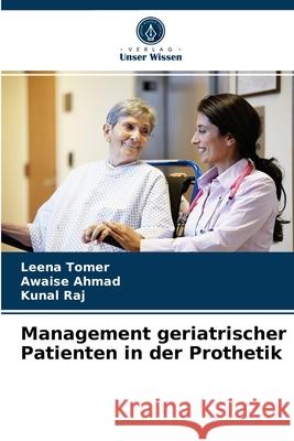 Management geriatrischer Patienten in der Prothetik Leena Tomer, Awaise Ahmad, Kunal Raj 9786204069982