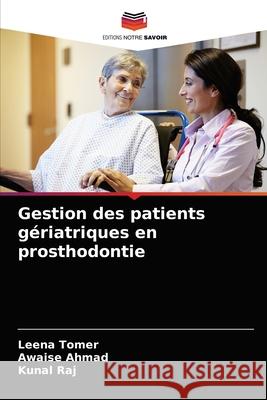 Gestion des patients gériatriques en prosthodontie Leena Tomer, Awaise Ahmad, Kunal Raj 9786204070032