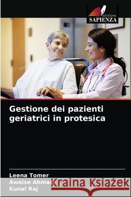 Gestione dei pazienti geriatrici in protesica Leena Tomer, Awaise Ahmad, Kunal Raj 9786204070056 Edizioni Sapienza