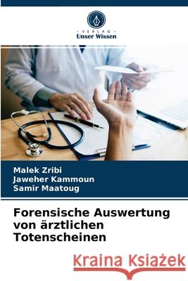 Forensische Auswertung von ärztlichen Totenscheinen Malek Zribi, Jaweher Kammoun, Samir Maatoug 9786204070148