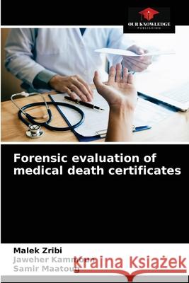 Forensic evaluation of medical death certificates Malek Zribi, Jaweher Kammoun, Samir Maatoug 9786204070155