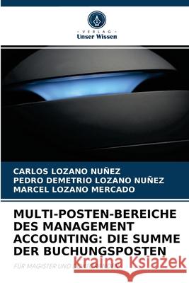 Multi-Posten-Bereiche Des Management Accounting: Die Summe Der Buchungsposten Carlos Lozano Nuñez, Pedro Demetrio Lozano Nuñez, Marcel Lozano Mercado 9786204070728 Verlag Unser Wissen