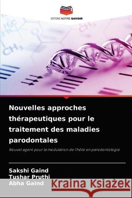 Nouvelles approches thérapeutiques pour le traitement des maladies parodontales Sakshi Gaind, Tushar Pruthi, Abha Gaind 9786204071244 Editions Notre Savoir