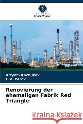 Renovierung der ehemaligen Fabrik Red Triangle Artyom Kochukov, F V Perov 9786204071640 Verlag Unser Wissen