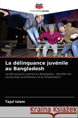 La délinquance juvénile au Bangladesh Tajul Islam 9786204071756 Editions Notre Savoir