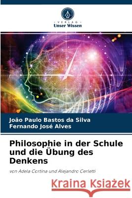 Philosophie in der Schule und die Übung des Denkens João Paulo Bastos Da Silva, Fernando José Alves 9786204071794