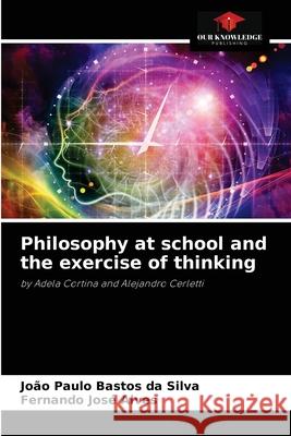 Philosophy at school and the exercise of thinking João Paulo Bastos Da Silva, Fernando José Alves 9786204071800