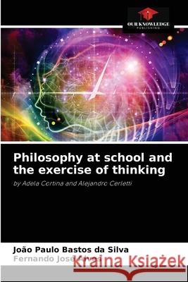 Philosophy at school and the exercise of thinking João Paulo Bastos Da Silva, Fernando José Alves 9786204071800 Our Knowledge Publishing