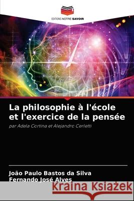 La philosophie à l'école et l'exercice de la pensée João Paulo Bastos Da Silva, Fernando José Alves 9786204071824