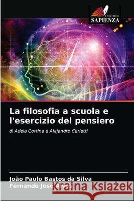 La filosofia a scuola e l'esercizio del pensiero João Paulo Bastos Da Silva, Fernando José Alves 9786204071831