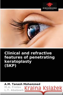 Clinical and refractive features of penetrating keratoplasty (SKP) A M Tanash Mohammed, M a Frolov, L T Ababneh 9786204072302 Our Knowledge Publishing