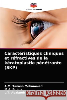 Caractéristiques cliniques et réfractives de la kératoplastie pénétrante (SKP) A M Tanash Mohammed, M a Frolov, L T Ababneh 9786204072326 Editions Notre Savoir