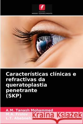 Características clínicas e refractivas da queratoplastia penetrante (SKP) A M Tanash Mohammed, M a Frolov, L T Ababneh 9786204072340 International Book Market Service Ltd